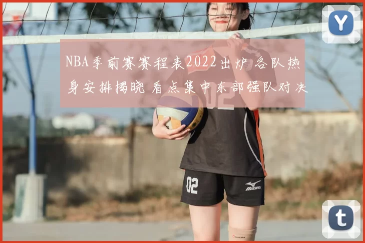 NBA季前赛赛程表2022出炉 各队热身安排揭晓 看点集中东部强队对决