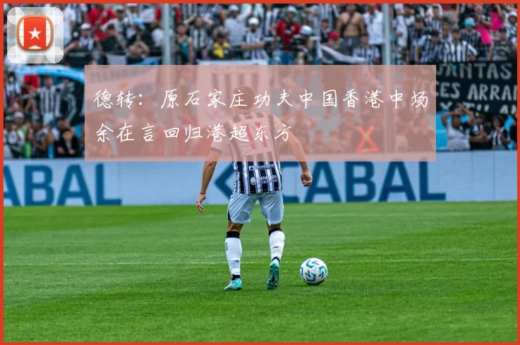 德转:原石家庄功夫中国香港中场余在言回归港超东方