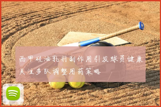 西甲硅油乳剂副作用引发球员健康关注多队调整用药策略