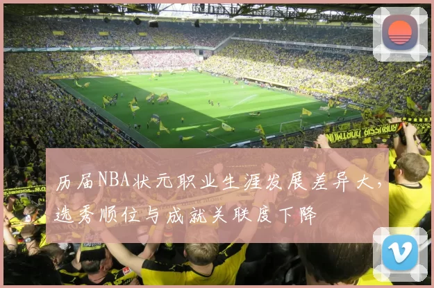 历届NBA状元职业生涯发展差异大，选秀顺位与成就关联度下降