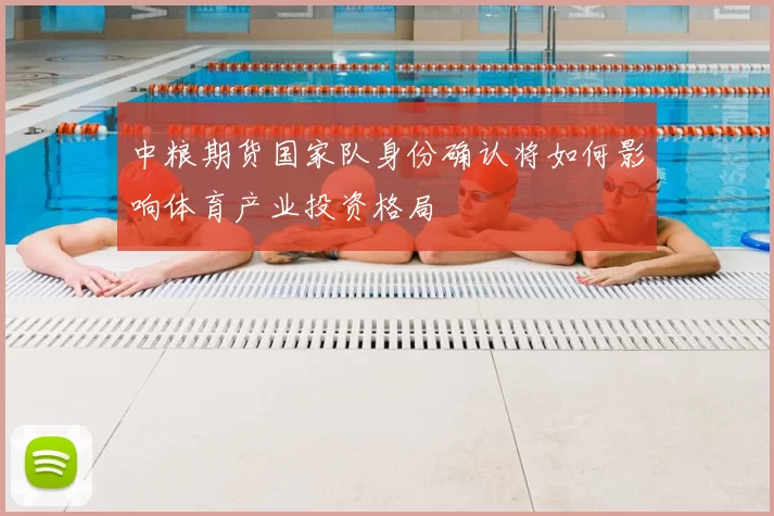 中粮期货国家队身份确认将如何影响体育产业投资格局