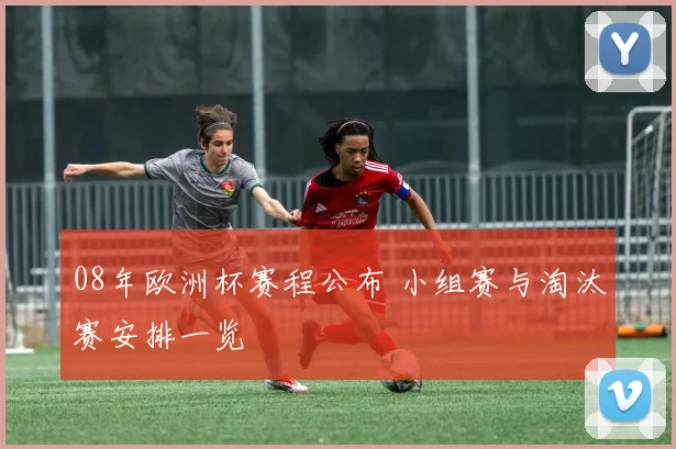 08年欧洲杯赛程公布 小组赛与淘汰赛安排一览