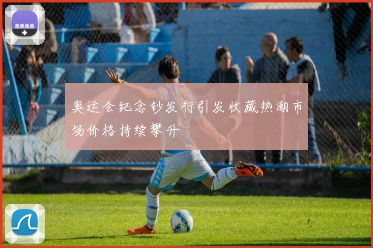 奥运会纪念钞发行引发收藏热潮市场价格持续攀升