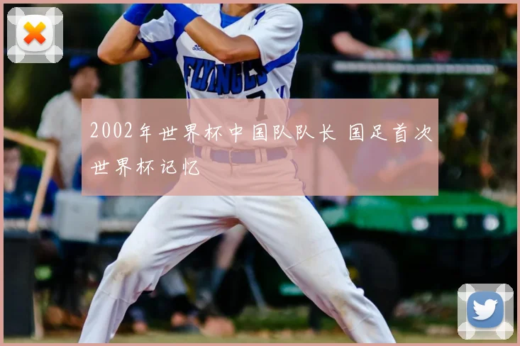 2002年世界杯中国队队长 国足首次世界杯记忆